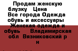 Продам женскую блузку › Цена ­ 1 000 - Все города Одежда, обувь и аксессуары » Женская одежда и обувь   . Владимирская обл.,Вязниковский р-н